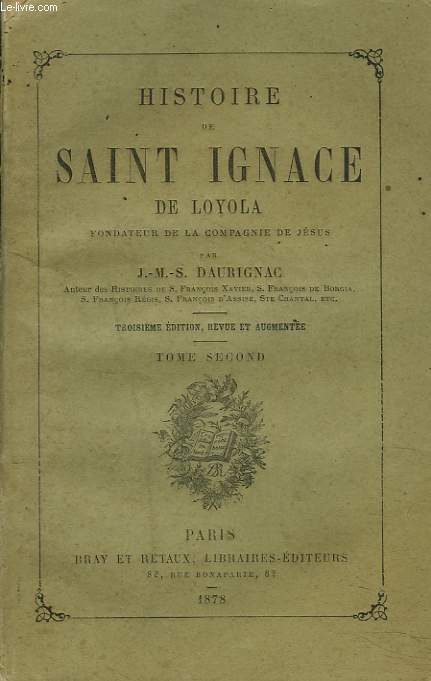 HISTOIRE DE SAINT IGNACE DE LOYOLA, FONDATEUR DE LA COMPAGNIE DE JESUS. TOME SECOND.
