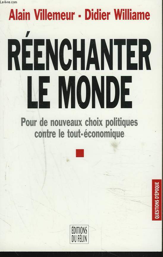 REENCHANTER LE MONDE. Pour de nouveaux choix politiques contre le tout-conomique.