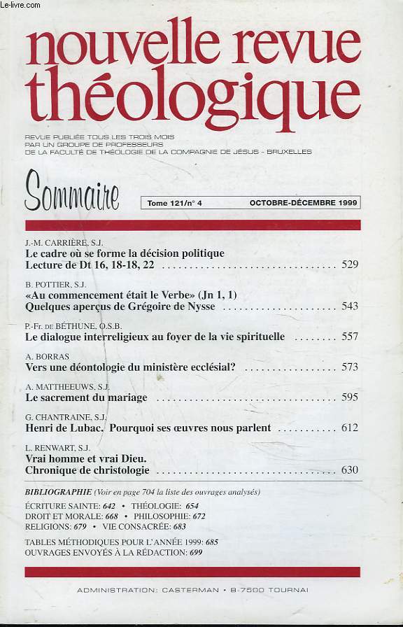 NOUVELLE REVUE THEOLOGIQUE, TOME 121, N4, OCT-DEC 1999. J.M. CARRIERE: LE CADRE OU SE FORME LA DECISION POLITIQUE/ B. POTTIER: QUELQUES APERCUS DE GREGOIRE DE NYSSE/ P.F. DE BETHUNE: LE DIALOGUE INTERRELIGIEUX AU FOYER DE LA VIE SPIRITUELLE / ...