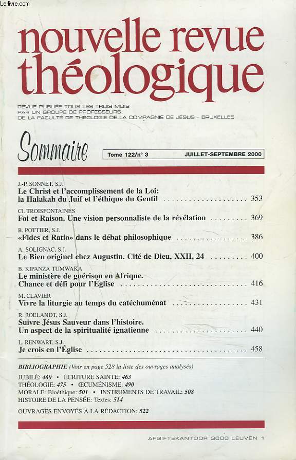 NOUVELLE REVUE THEOLOGIQUE, TOME 122, N3, JUILL-SEPT 2000. J.P. SONNET: LE CHRIST ET L'ACCOMPLISSEMENT DE LA LOI: LA HALAKAH JUIF ET L'ETHIQUE DU GENTIL/ C. TROISFONTAINES: FOI ET RAISON, UNE VISION PERSONNALISTE DE LA REVELATION / ...