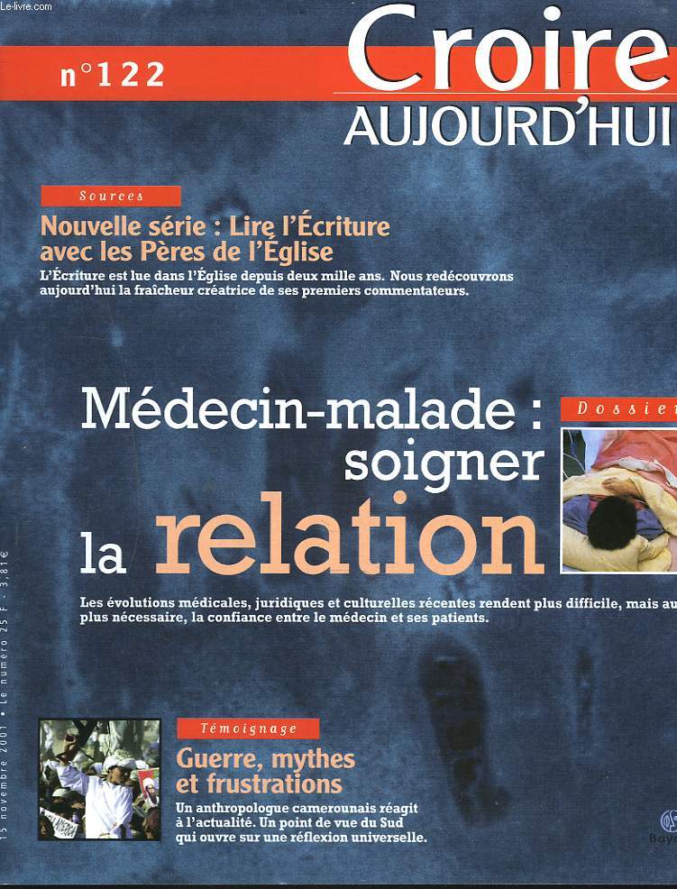 CROIRE AUJOURD'HUI N122, 15 NOVEMBRE 2001. MEDECIN-MALADE : SOIGNER LA ELATION. / NOUVELLE SERIE: LIRE LES ECRITURES AVEC LES PERES DE L'EGLISE / GUERR, MYTHES ET FRUSTRATIONS.