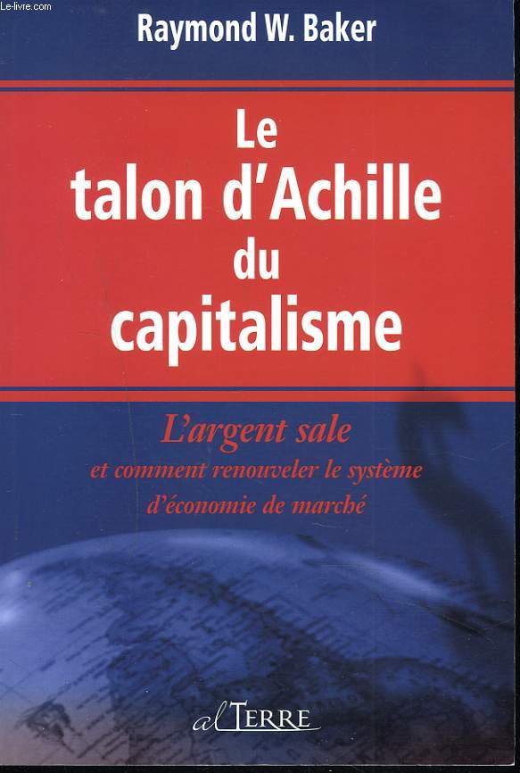 LA TALON D'ACHILLE DU CAPITALISME. L'ARGENT SALE ET COMMENT RENOUVELER LE SYSTEME D'ECONOMIE DE MARCHE.