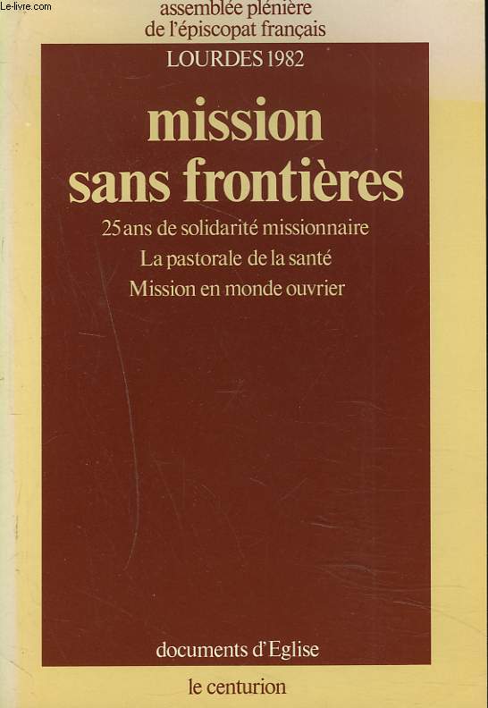 MISSION SANS FRONTIERES. 25 ans de solidarit missionnaire; La pastorale de la sant; Mission en monde ouvrier. LOURDES 1982.