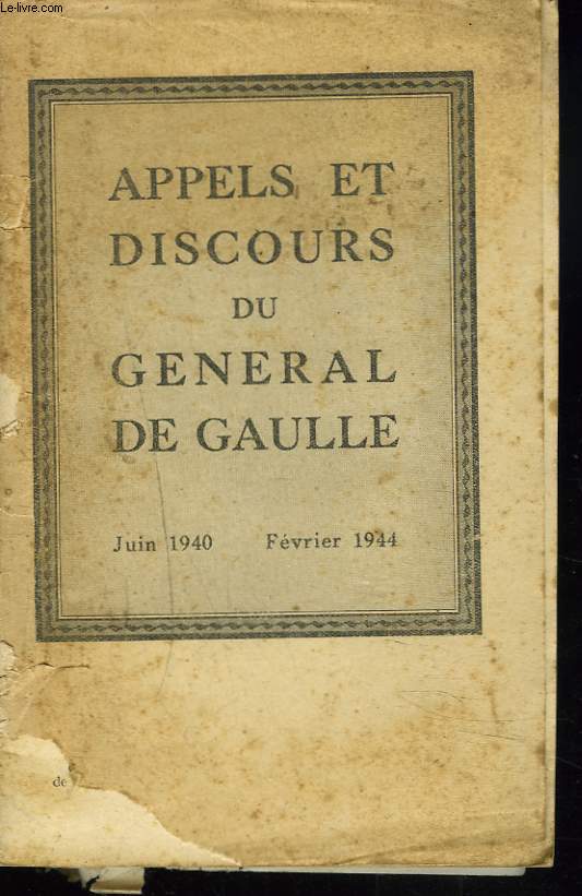 APPELS ET DISCOURS DU GENERAL DE GAULLE JUIN 1940. FEVRIER 1944.