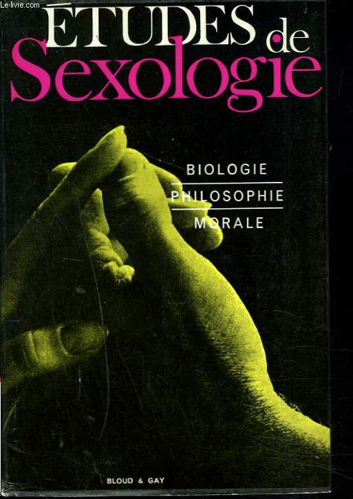 ETUDES DE SEXOLOGIE. BIOLOGIE, PHILOSOPHIE, MORALE.