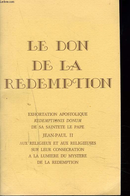 LE DON DE LA REDEMPTION exhortation apostolique redemptionis donum de sa saintet le Pape Jean Paul II aux religieux et aux religieuses sur leur consecration  la lumire du mystre de la rdemption.