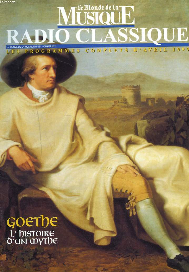 LE MONDE DE LA MUSIQUE. RADIO CLASSIQUE, LES PROGRAMMES COMPLETS D'AVRIL 1999. GOETHE, L'HISTOIRE D'UN MYTHE.