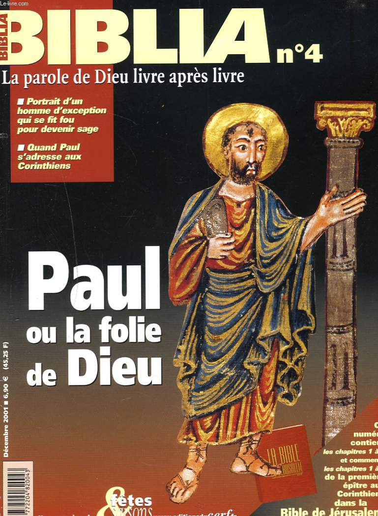 BIBLIA, LA PAROLE DE DIEU LIVRE APRES LIVRE, N4, DECEMBRE 2001. PAUL OU LA FOLIE DE DIEU. PORTRAIT D'UN HOMME D'EXCEPTION QUI SE FIT FOU POUR DEVENIR SAGE / QUAND PAUL S'ADRESSE AUX CORINTHIENS / ...