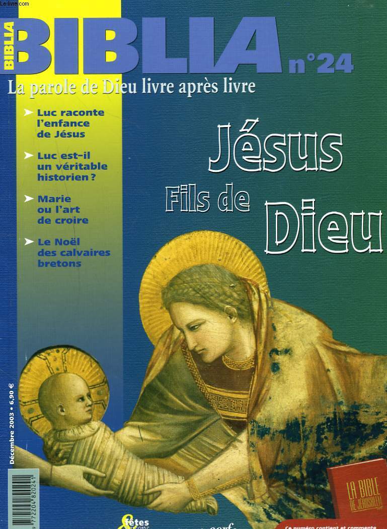 BIBLIA, LA PAROLE DE DIEU LIVRE APRES LIVRE, N24, DECEMBRE 2003. JESU FILS DE DIEU / LUC RACONTE L'ENFANCE DE JESUS / LUC EST-IL UN VERITABLE HISTORIEN ? / MARIE OU L'ART DE CROIRE / LE NOL DES CALVAIRES BRETON.