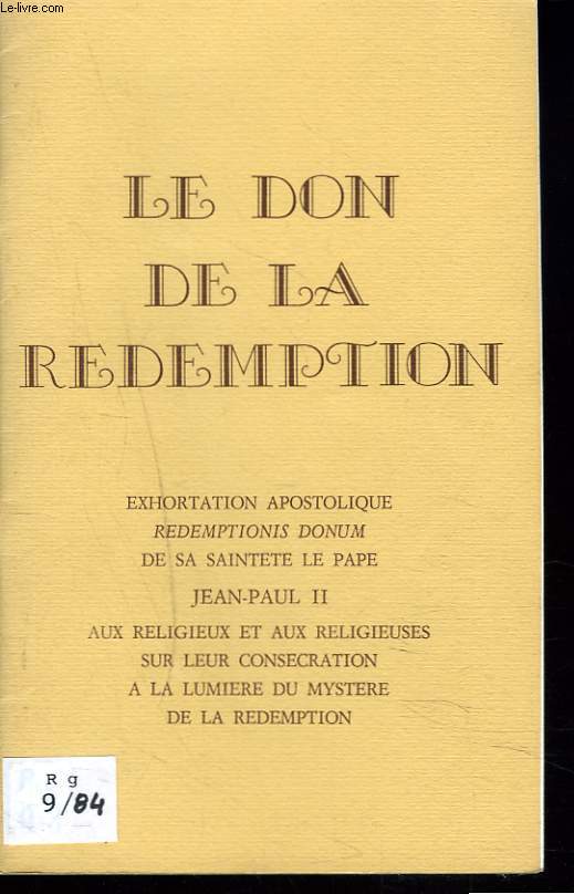 LE DON DE LA REDEMPTION. Exhortation apostolique redemptionis donum de sa saintet le Pape Jean Paul II aux religieux et aux religieuses sur leur consecration  la lumire du mystre de la rdemption.