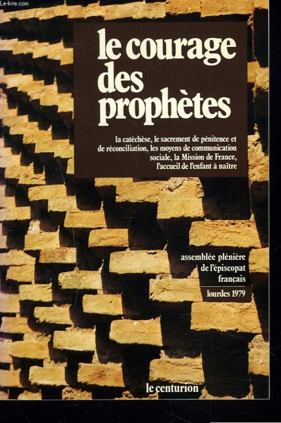 LE COURAGE DES PROPHETES. La catchse, le sacrement de pnitence et de rconciliation, les moyens de communication sociale, la Mission de France, l'accueil de l'enfant  natre.