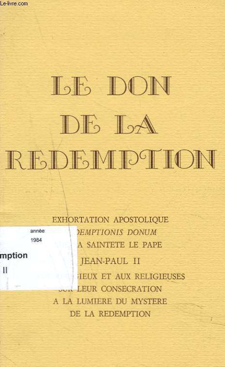 LE DON DE LA REDEMPTION. Exhortation apostolique redemptionis donum de sa saintet le Pape Jean Paul II aux religieux et aux religieuses sur leur consecration  la lumire du mystre de la rdemption.