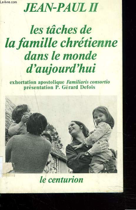 LES TACHES DE LA FAMILLE CHRETIENNE DANS LE MONDE D'AUJOURD'HUI. Exhortation apostolique Familiaris consortio.