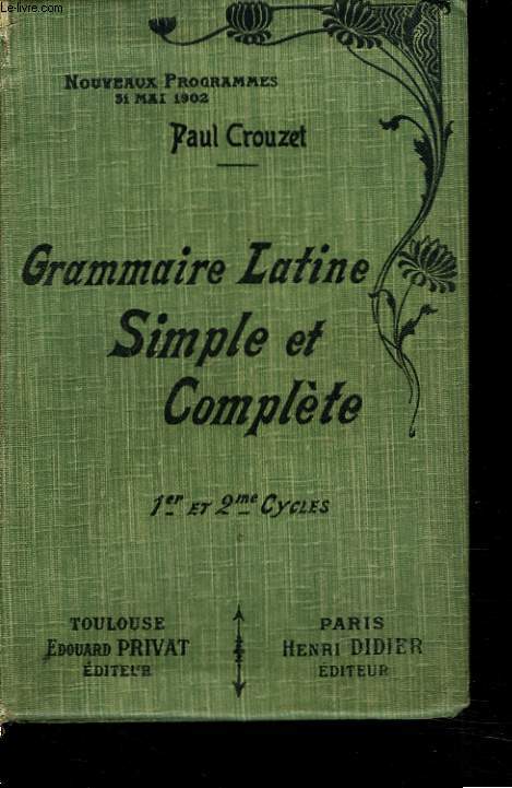 GRAMMAIRE LATINE, SIMPLE ET COMPLETE. 1er ET 2e CYCLE.