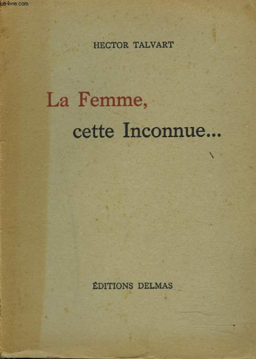 LA FEMME, CETTE INCONNUE... ESSAI SUR L'AMOUR ET LA SEXUALITE.