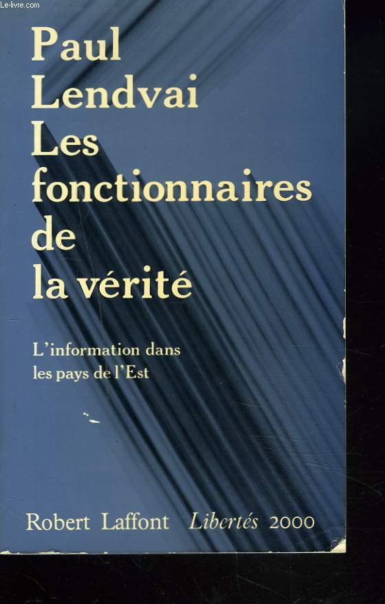 LES FONCTIONNAIRES DE LA VERITE. L'INFORMATION DANS LES PAYS DE L'EST.