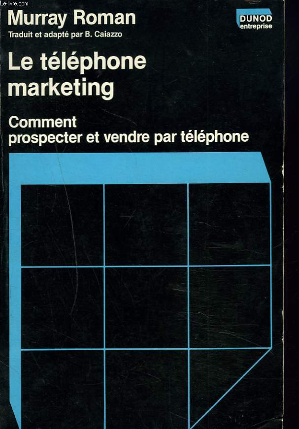 LE TELEPHONE MARKETING. COMMENT PROSPECTER ET VENDRE PAR TELEPHONE.