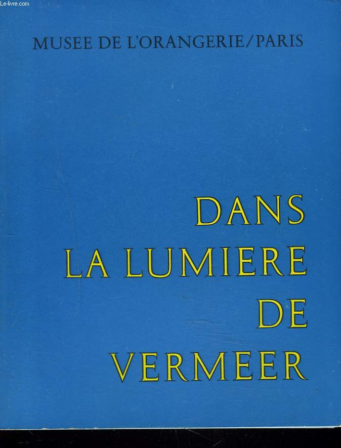 DANS LA LUMIERE DE VERMEER. 5 SIECLES DE PEINTURE. MUSEE DU LOUVRE - ORANGERIE DES TUILERIES. PARIS 24 SEPT-28 NOV 1966.