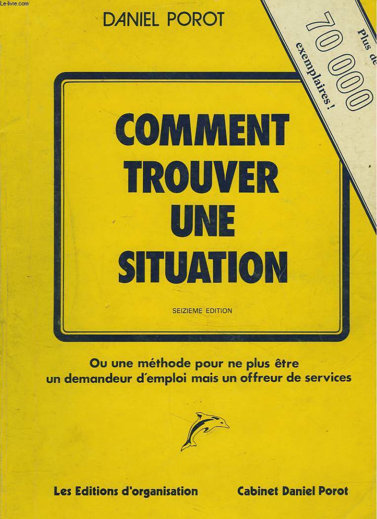 COMMENT TROUVER UNE SITUATION ou UNE METHODE POUR NE PLUS ETRE UN DEMANDEUR D'EMPLOI MAIS UN OFFREUR DE SERVICE. 16e EDITION.