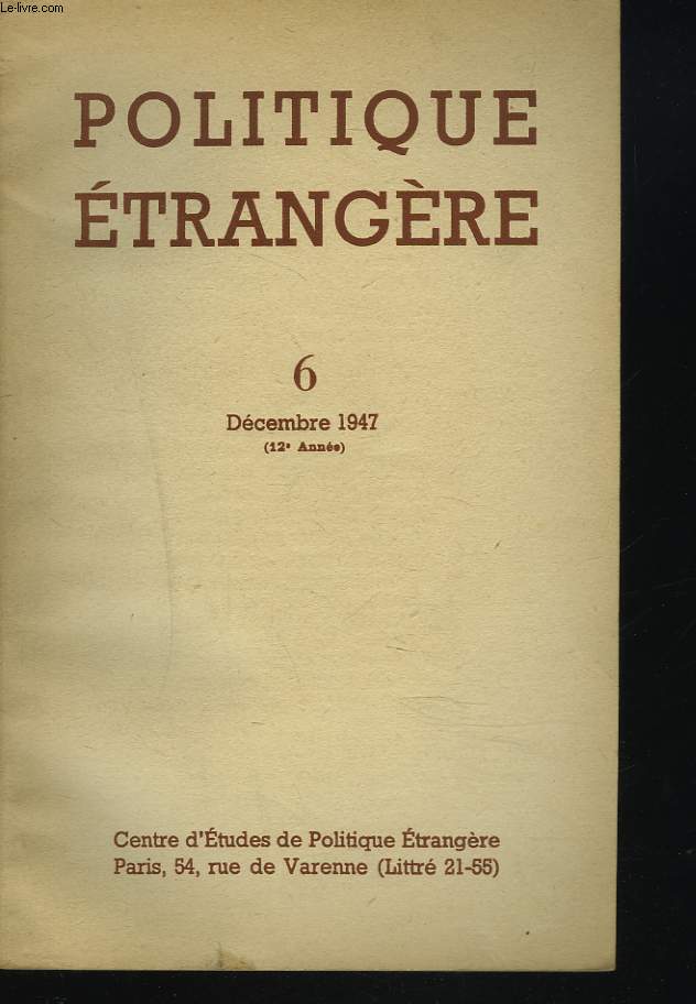 POLITIQUE ETRANGERE N6, DECEMBRE 1947. EDMOND VERMEIL: LES ALLIES ET LA REEDUCATION DES ALLEMANDS/ L.-F. AUBERT: LE CONTROLE DE L'ALLEMAGNE/ PIERRE JOYEUX: LE SOUDAN ANGLO-EGYPTIEN/ ROBERT BORDAZ: LA SITUATION ECONOMIQUE DE L'AFRIQUE DU NORD / ...