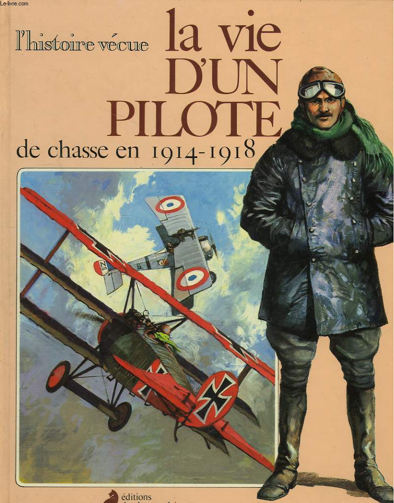 L'HISTOIRE VECUE. LA VIE D'UN PILOT DE CHSSE EN 1914-1918.