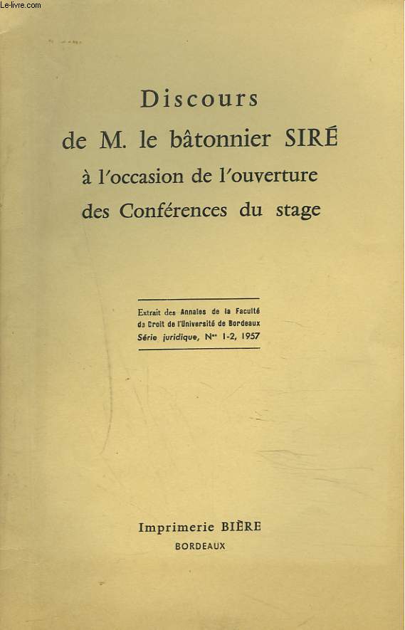 DISCOURS DE M. LE BATONNIER SIRE A L4OCCASION DE L'OUVERTURE DES CONFERENCES DU STAGE. EXTRAIT DES ANNALES DE LA FACULTE DE DROIT DE L'UNIVERSITE DE BORDEAUX, SERIE JURIDIQUE N1-2, 1957.