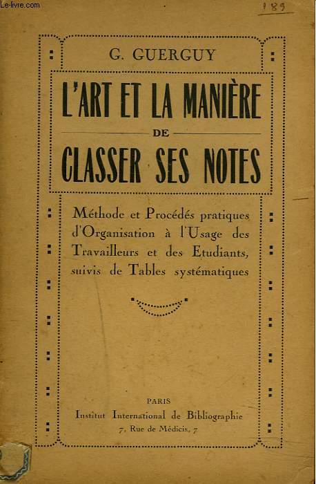L'ART ET LA MANIERE DE CLASSER SES NOTES. METHODES ET PROCEDES PRATIQUES D'ORGANISATION A L'USAGE DES TRAVAILLEURS ET DES ETUDIANTS, SUIVIS DE TABLES SYSTEMATIQUES.