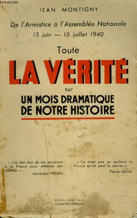TOUTE LA VERITE SUR UN MOIS DRAMATIQUE DE NOTRE HISTOIRE - De l'armistice  l'Assemblee Nationale 15 juin -15 juillet 1940.