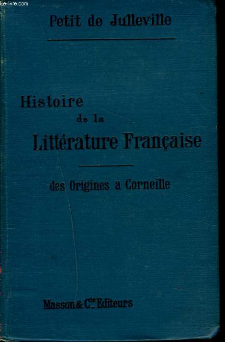HISTOIRE DE LA LITTERATURE FRANCAISE DES ORIGINES A CORNEILLE