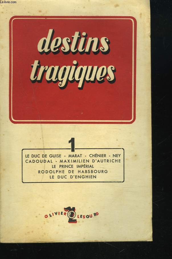 DESTINS TRAGIQUES. TOME 1. Le Duc de Guise, Marat, Chnier, Ney Cadoudal, M. D'Autriche, Le Prince Imprial, Rodolphe de Habsbourg, Le Duc d'Enghien.