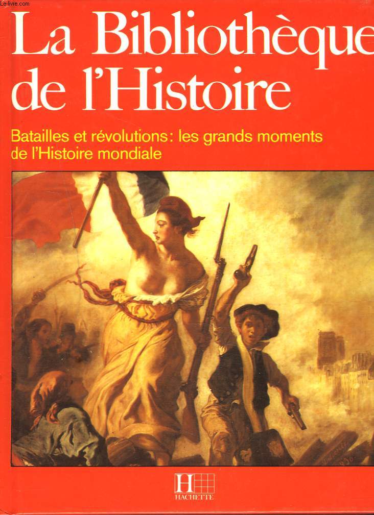 LA BIBLIOTHEQUE DE L'HISTOIRE. BATAILLES ET REVOLUTIONS : LES GRANDS MOMENTS DE L'HISTOIRE MONDIALE