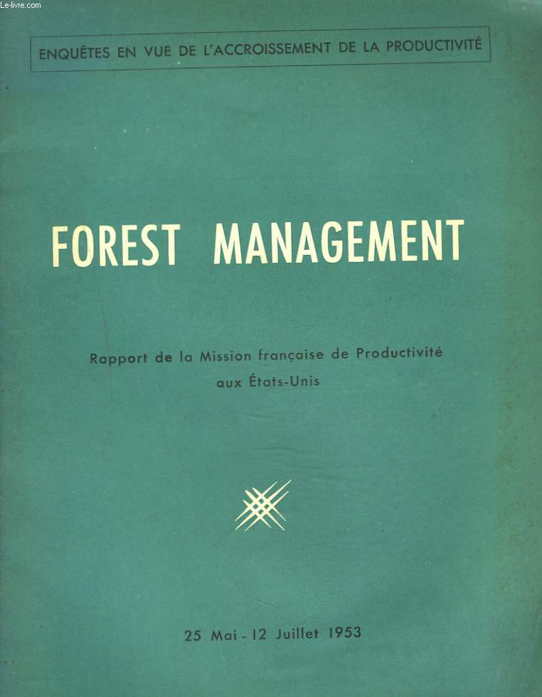 FOREST MANAGEMENT. RAPPORT DE LA MISSION FRANCAISE DE PRODUCTIVITE AUX ETATS-UNIS. 25 MAI-12 JUILLET 1953. ENQUETES EN VUE DE L'ACCROISSEMENT DE LA PRODUCTIVITE.