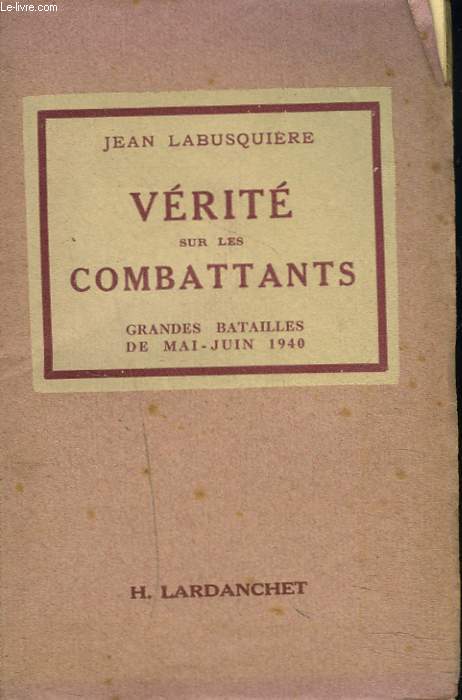 VERITE SUR LES COMBATTANTS. GRANDES BATAILLES DE MAI-JUIN 1940.