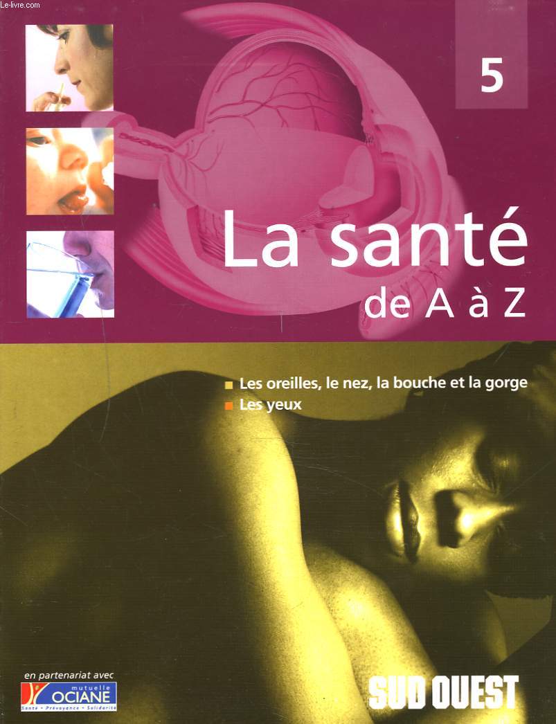 LA SANTE DE A  Z. 5. LES OREILLES, LE NEZ, LA BOUCHE, LA GORGE. LES YEUX.