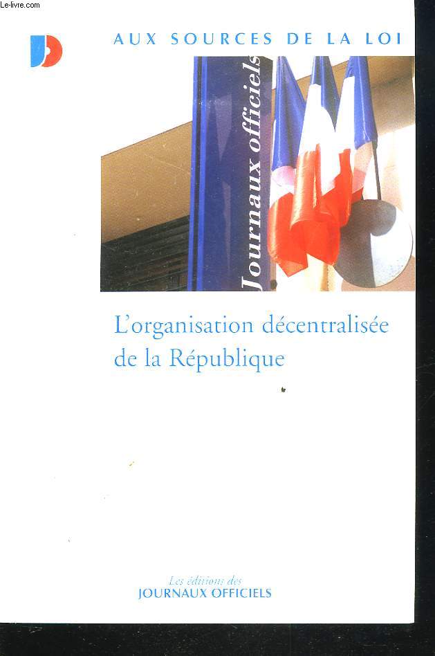 AUX SOURCES DE LA LOI. L'ORGANISATION DECENTRALISEE DE LA REPUBLIQUE