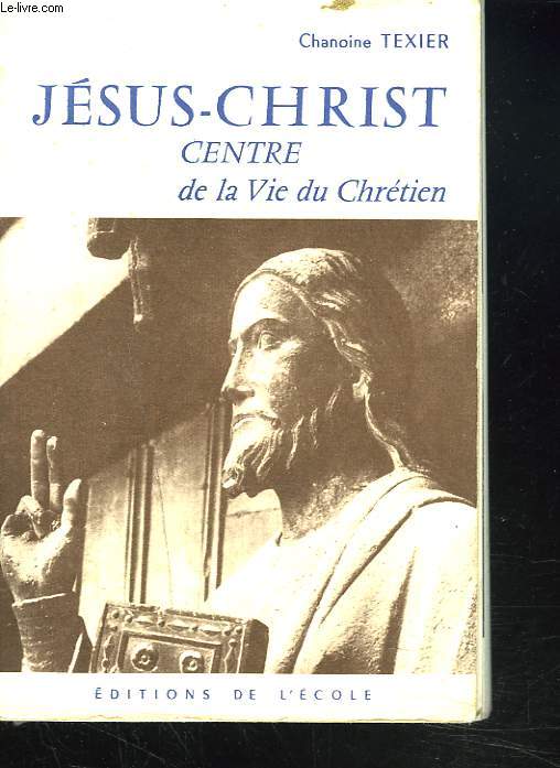 JESUS-CHRIST. CENTRE DE LA VIE DU CHRETIEN.