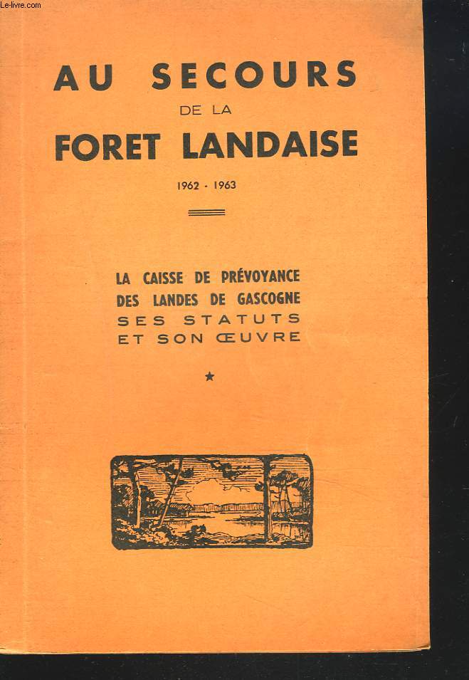 AU SECOURS DE LA FORET LANDAISE 1962-1963. LA CAISSE DE PREVOYANE DES LANDES DE GASCOGNE. SES STATUTS ET SON OEUVRE.