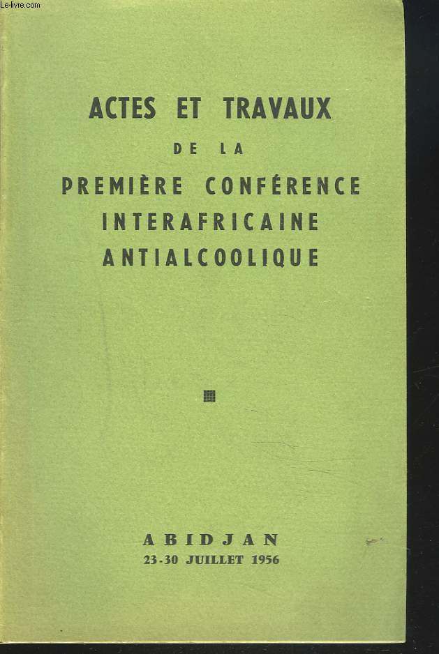 ACTES ET TRAVAUX de la premire confrence interafricaine antialcoolique. ABIDJAN 23-30 JUILLET 1956.