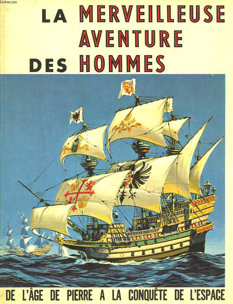 LA MERVEILLEUSE AVENTURE DES HOMMES. DE L'AGE DE PIERRE A LA CONQUETE DE L'ESPACE.