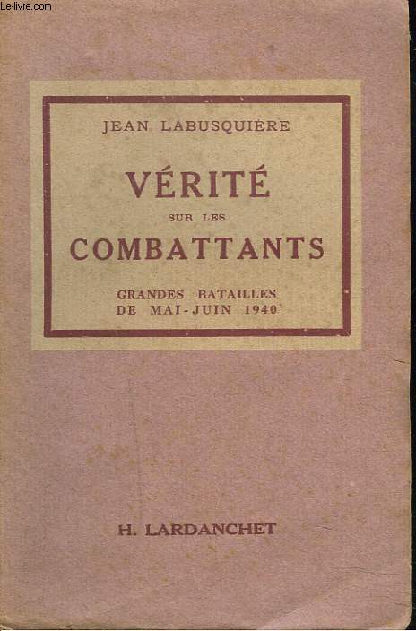 VERITE SUR LES COMBATTANTS, GRANDES BATAILLES DE MAI ET JUIN 1940.