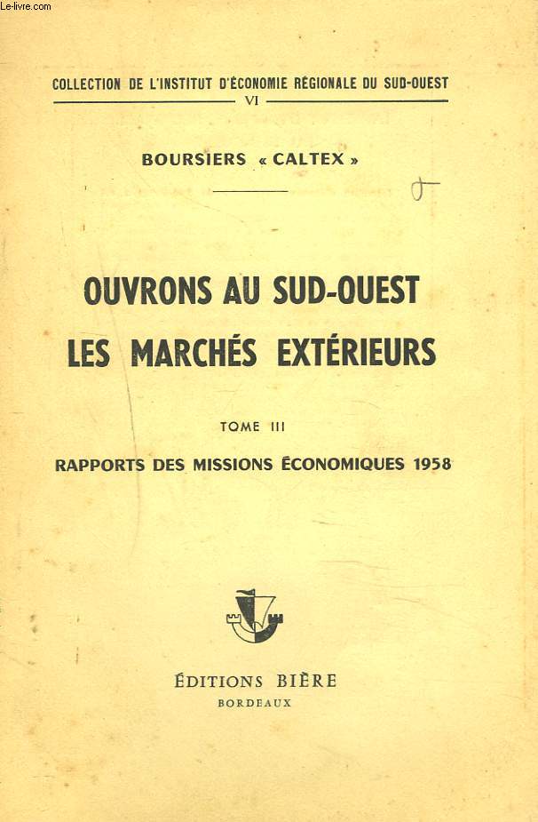 OUVRONS AU SUD-OUEST LES MARCHES EXTERIEURS. TOME III. RAPPORTS DES MISSIONS ECONOMIQUES 1958. BOURSIERS 
