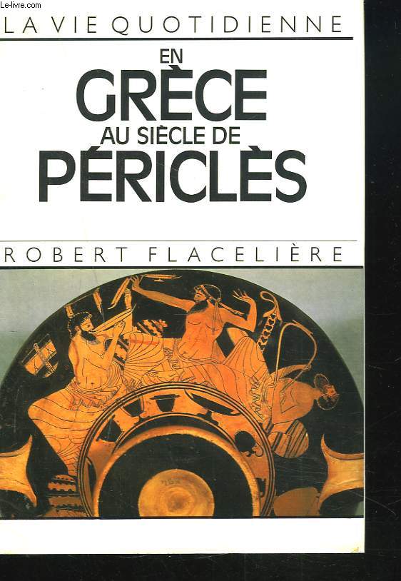 LA VIE QUOTIDIENNE EN GRECE AU SIECLE DE PERICLES.