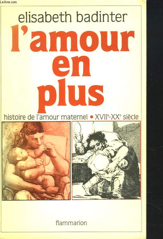 L'AMOUR EN PLUS. HISTOIRE DE L'AMOUR MATERNEL XVIIe-XXe SIECLE.