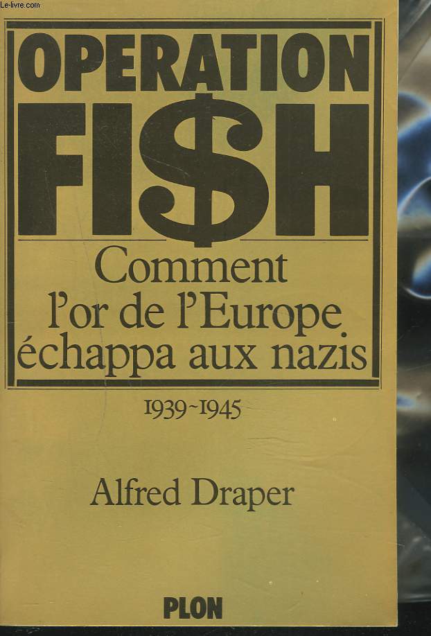 OPERATION FISH. COMMENT L'OR DE L'EUROPE ECHAPPA AUX NAZIS. 1939-1945.
