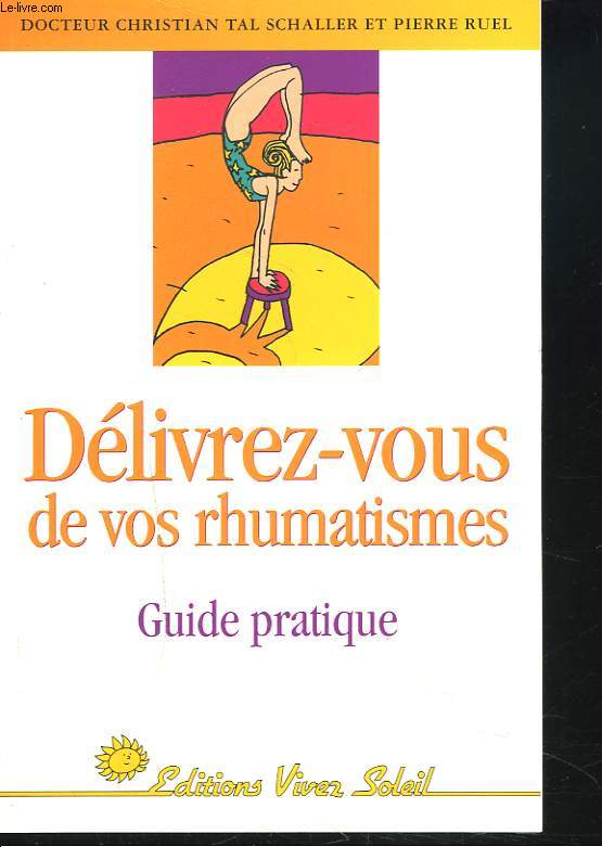 DELIVREZ-VOUS DE VOS RHUMATISMES. GUIDE PRATIQUE.