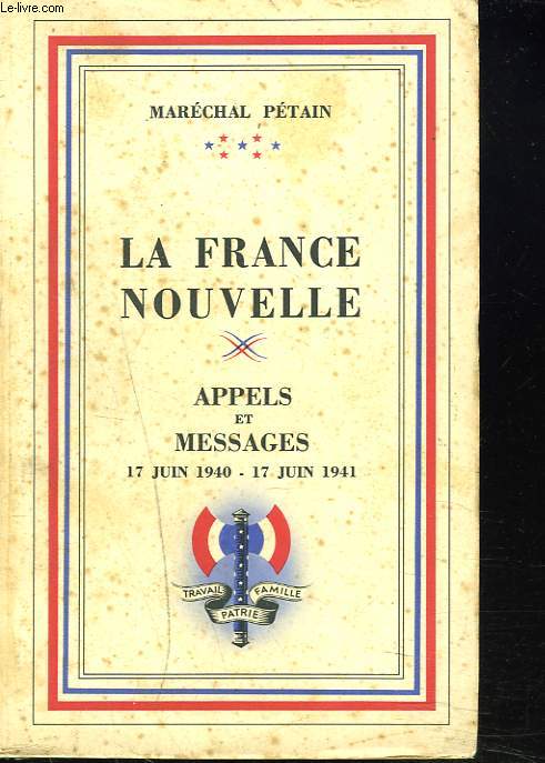 LA FRANCE NOUVELLE. APPELS ET MESSAGES 17 JUIN 1940 - 17 JUIN 1941.