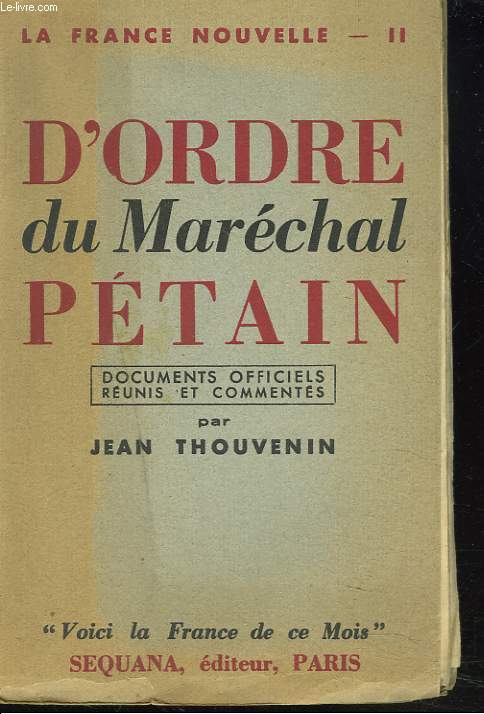 LA FRANCE NOUVELLE II. D'ORDRE DU MARECHAL PETAIN. DOCUMENTS OFFICIELS REUNIS ET COMMENTES.