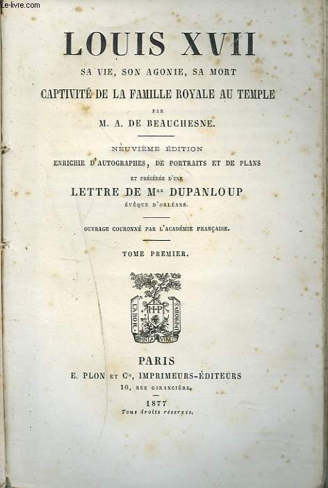 LOUIS XVII, SA VIE, SON AGONIE, SA MORT. CAPTIVITE DE LA FAMILLE ROYALE AU TEMPLE. TOME PREMIER.
