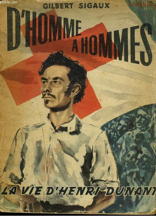 D'HOMMES A HOMMES. LA VIE D'HENRI DUNANT.