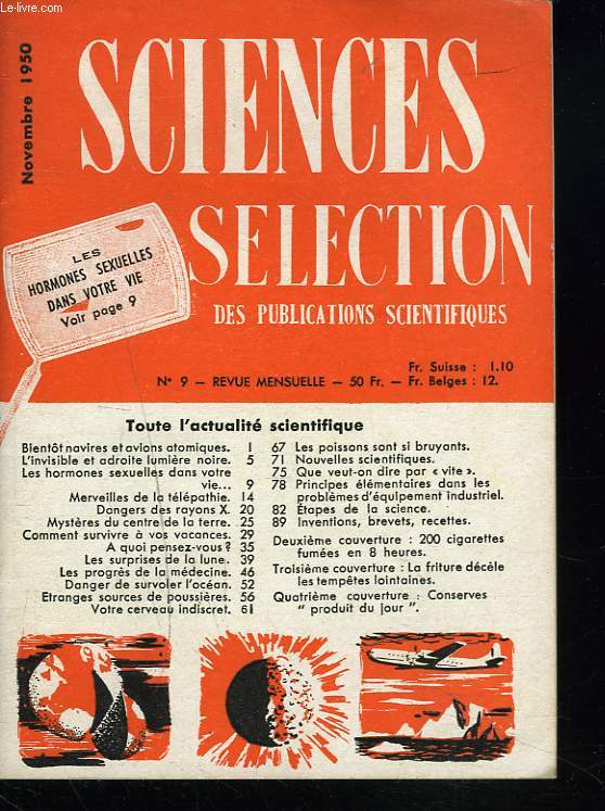 SCIENCES SELECTIONS DES PUBLICATIONS SCIENTIFIQUES, N9, NOVEMBRE 1950. LES HORMONES SEXUELLES DANS VOTRE VIE/ BIENTOT NAVIRES ET AVIONS ATOMIQUES/ MERVEILLES DE LA TELEPATHIE/ DANGER DES RAYONS X / MYSTERES DU CENTRE DE LA TERRE / ...